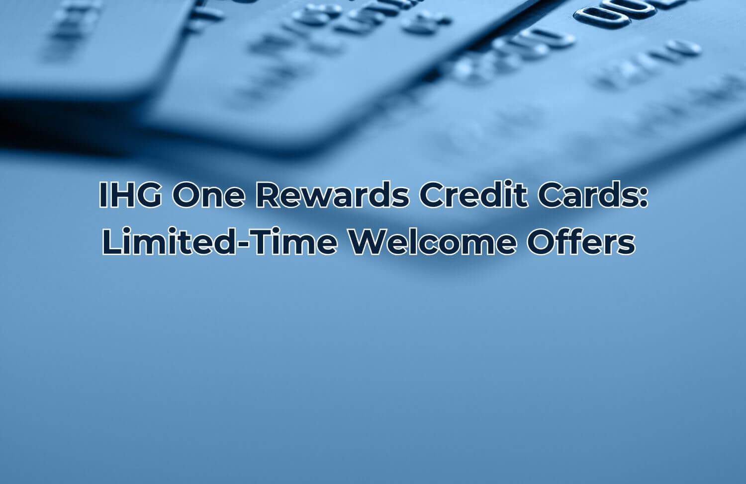 ihg credit cards new welcome bonus limit time