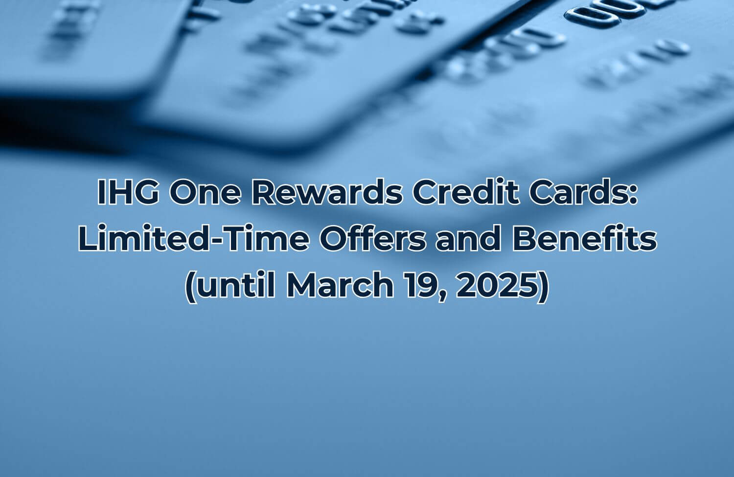 IHG One Rewards Credit Cards Limited Time Offers and Benefits until March 19 2025 1